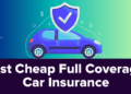 Cheapest Full Coverage Car Insurance in 2025